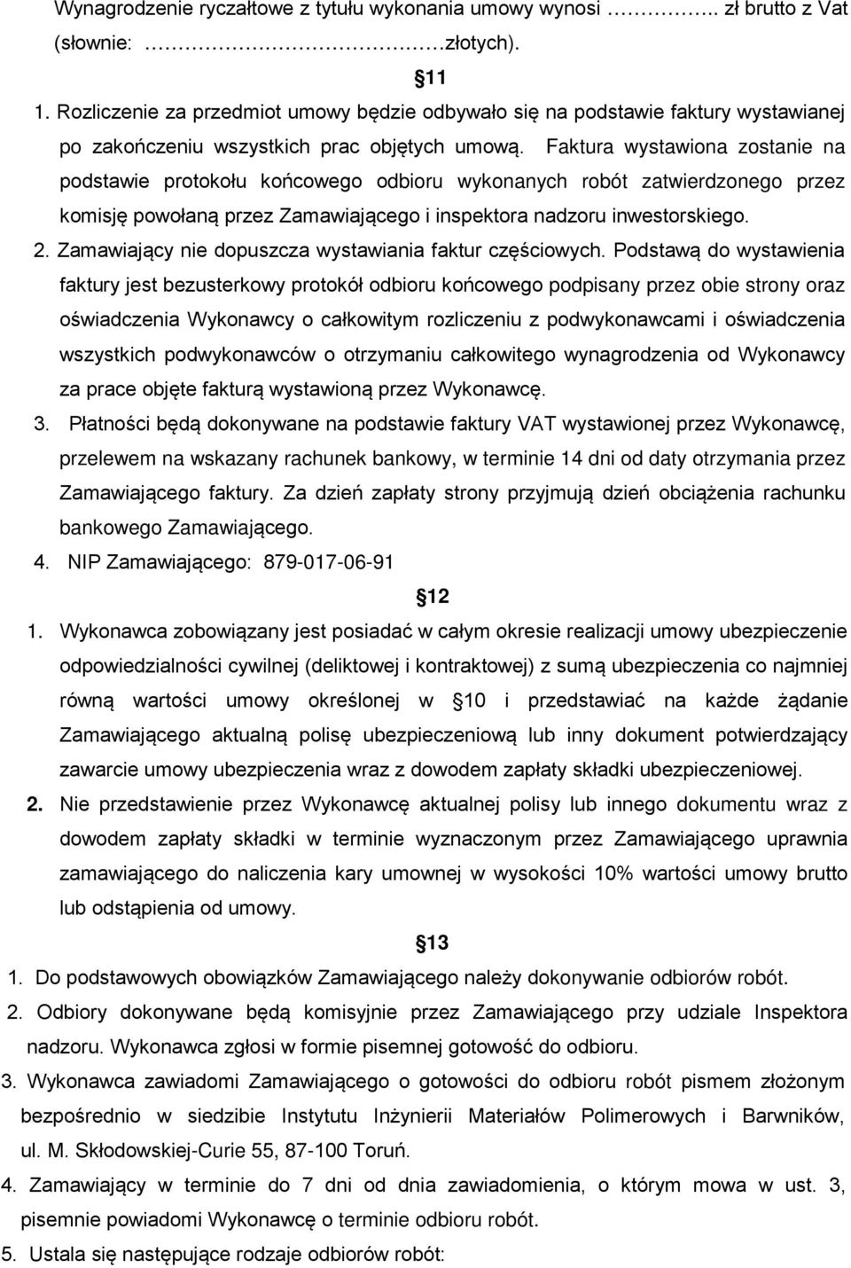 Faktura wystawiona zostanie na podstawie protokołu końcowego odbioru wykonanych robót zatwierdzonego przez komisję powołaną przez Zamawiającego i inspektora nadzoru inwestorskiego. 2.