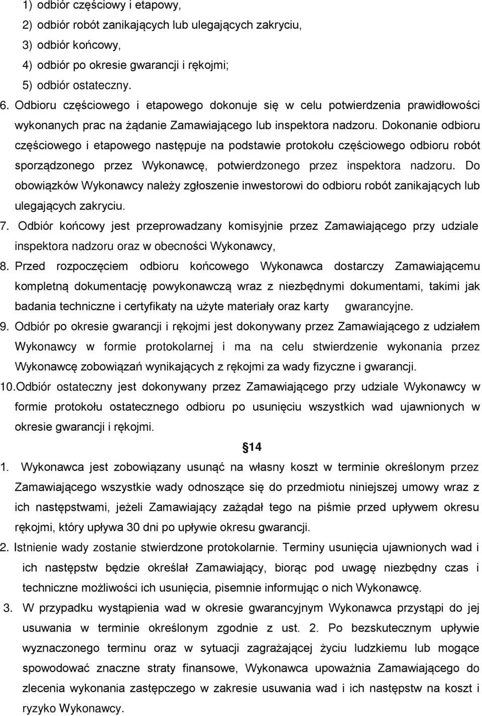 Dokonanie odbioru częściowego i etapowego następuje na podstawie protokołu częściowego odbioru robót sporządzonego przez Wykonawcę, potwierdzonego przez inspektora nadzoru.