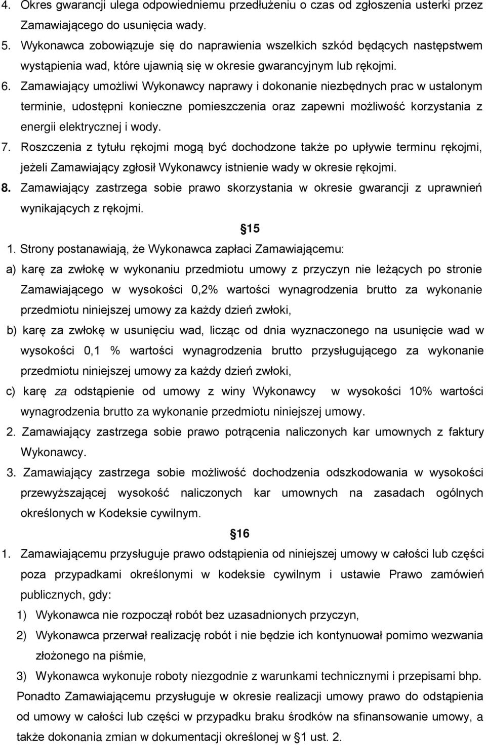 Zamawiający umożliwi Wykonawcy naprawy i dokonanie niezbędnych prac w ustalonym terminie, udostępni konieczne pomieszczenia oraz zapewni możliwość korzystania z energii elektrycznej i wody. 7.