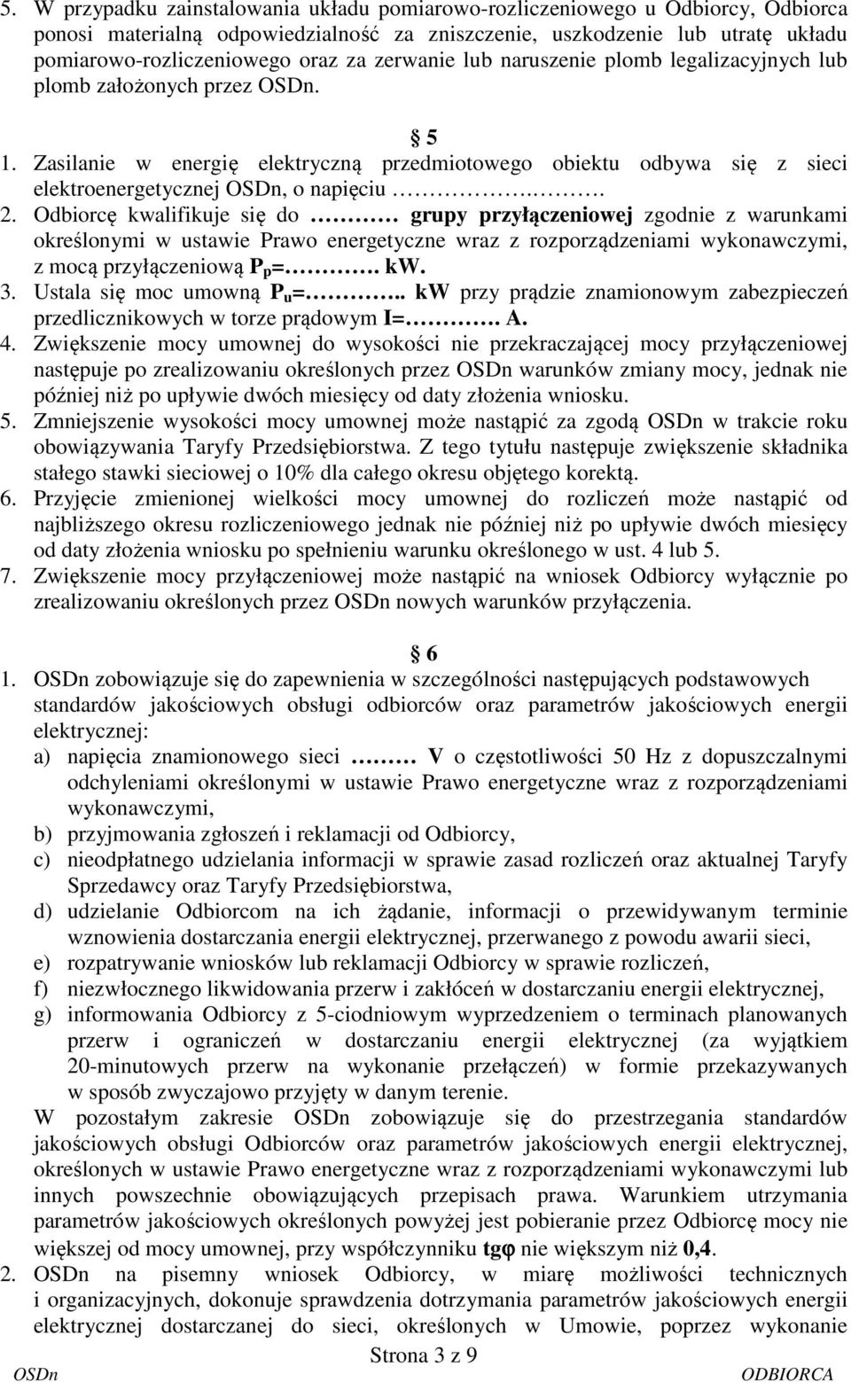 Odbiorcę kwalifikuje się do grupy przyłączeniowej zgodnie z warunkami określonymi w ustawie Prawo energetyczne wraz z rozporządzeniami wykonawczymi, z mocą przyłączeniową P p =. kw. 3.