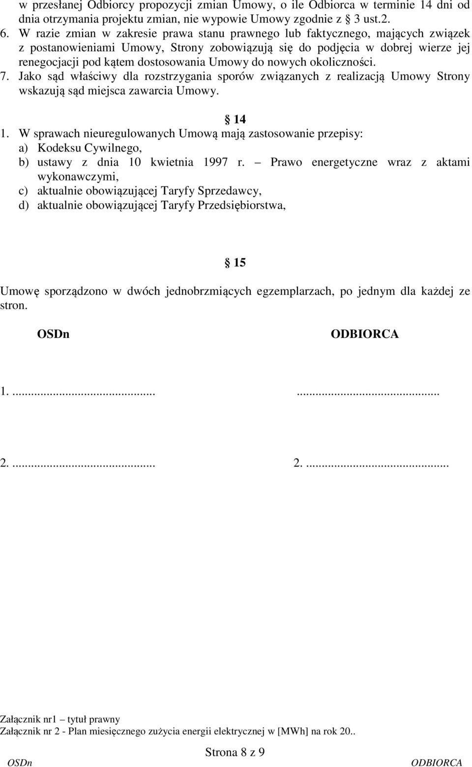 Umowy do nowych okoliczności. 7. Jako sąd właściwy dla rozstrzygania sporów związanych z realizacją Umowy Strony wskazują sąd miejsca zawarcia Umowy. 14 1.