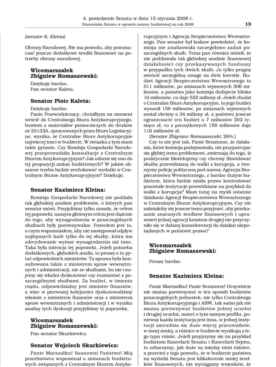 Panie Przewodnicz¹cy, chcia³bym na moment wróciæ do Centralnego Biura Antykorupcyjnego, bowiem z materia³ów pomocniczych do druków nr 33 i 33A, opracowanych przez Biuro Legislacyjne, wynika, e