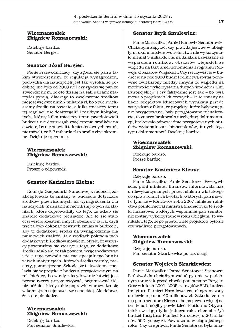 ? I czy zgodzi siê pan ze stwierdzeniem, e oto dzisiaj na sali parlamentarzyœci pytaj¹, dlaczego to zwiêkszenie œrodków nie jest wiêksze ni 2,7 miliarda z³, bo o tyle zwiêkszamy œrodki na oœwiatê, a