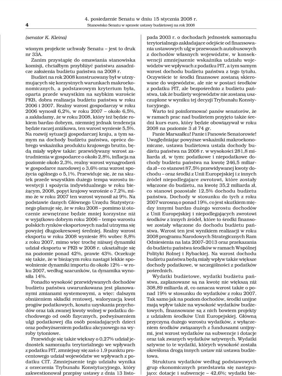 Bud et na rok 2008 konstruowany by³ w utrzymuj¹cych siê korzystnych warunkach makroekonomicznych, a podstawowym kryterium by³a, oparta przede wszystkim na szybkim wzroœcie PKB, dobra realizacja bud