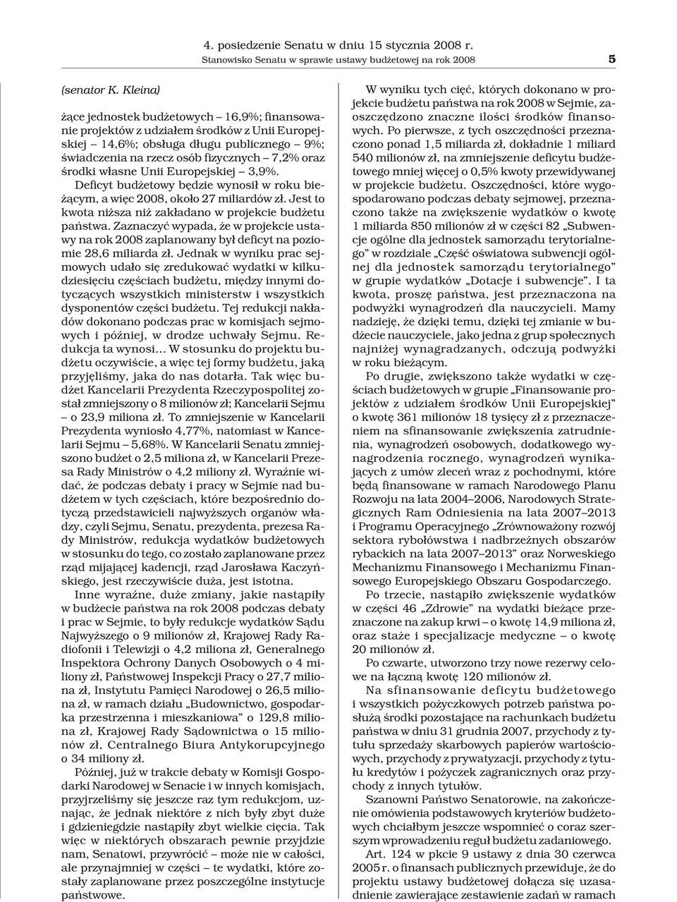 w³asne Unii Europejskiej 3,9%. Deficyt bud etowy bêdzie wynosi³ w roku bie- ¹cym, a wiêc 2008, oko³o 27 miliardów z³. Jest to kwota ni sza ni zak³adano w projekcie bud etu pañstwa.