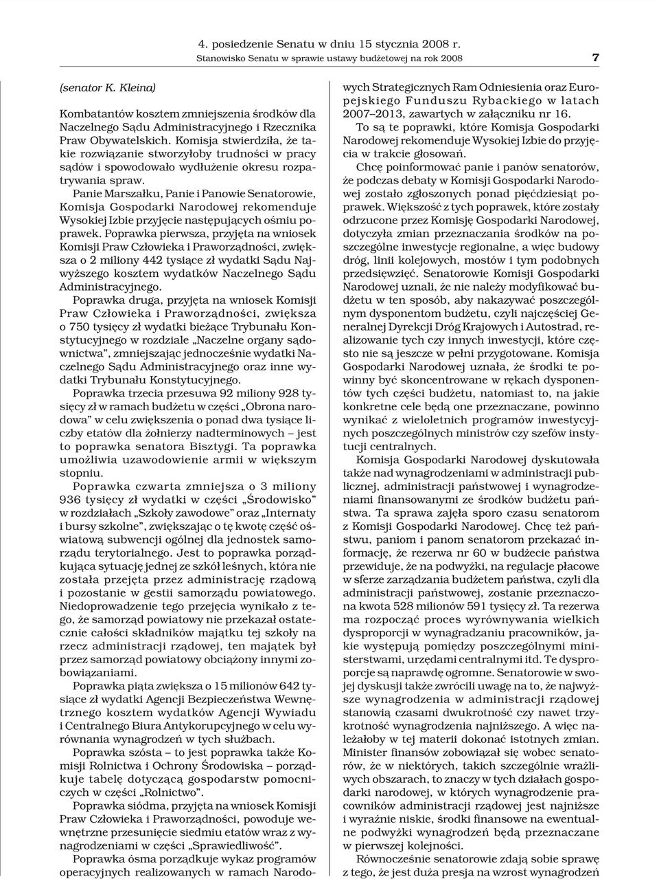 Komisja stwierdzi³a, e takie rozwi¹zanie stworzy³oby trudnoœci w pracy s¹dów i spowodowa³o wyd³u enie okresu rozpatrywania spraw.