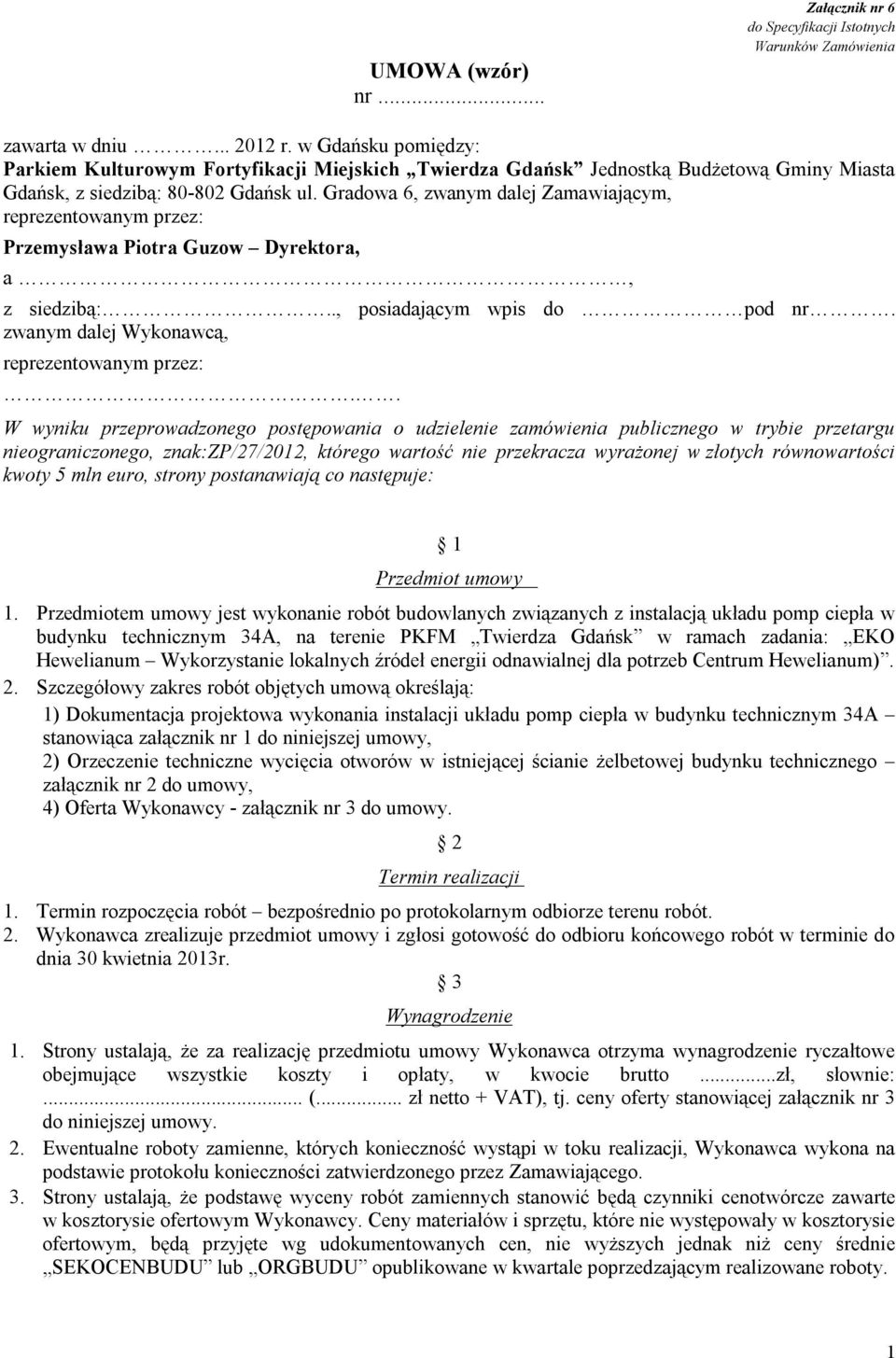 Gradowa 6, zwanym dalej Zamawiającym, reprezentowanym przez: Przemysława Piotra Guzow Dyrektora, a, z siedzibą:.., posiadającym wpis do pod nr. zwanym dalej Wykonawcą, reprezentowanym przez:.
