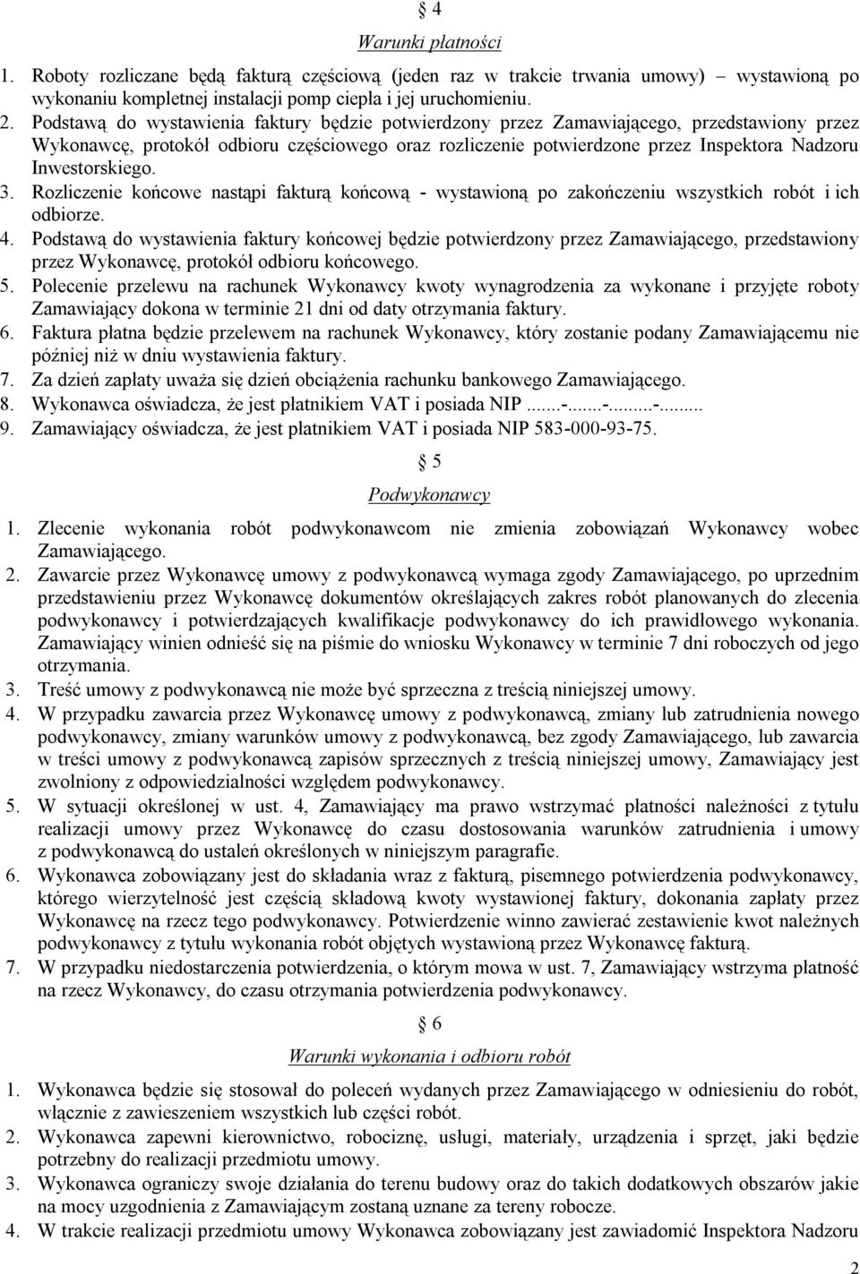 Inwestorskiego. 3. Rozliczenie końcowe nastąpi fakturą końcową - wystawioną po zakończeniu wszystkich robót i ich odbiorze. 4.