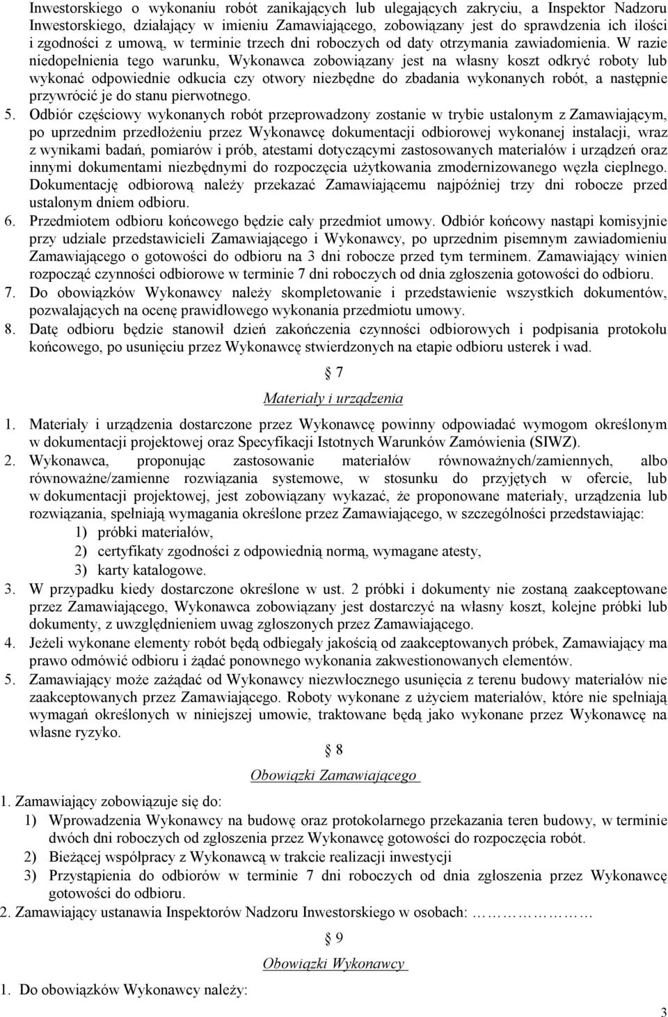 W razie niedopełnienia tego warunku, Wykonawca zobowiązany jest na własny koszt odkryć roboty lub wykonać odpowiednie odkucia czy otwory niezbędne do zbadania wykonanych robót, a następnie przywrócić
