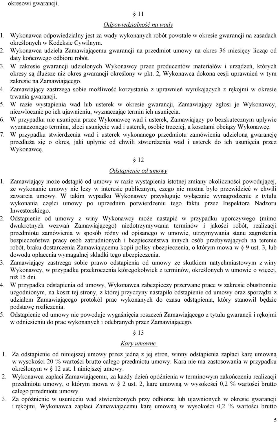 miesięcy licząc od daty końcowego odbioru robót. 3. W zakresie gwarancji udzielonych Wykonawcy przez producentów materiałów i urządzeń, których okresy są dłuższe niż okres gwarancji określony w pkt.