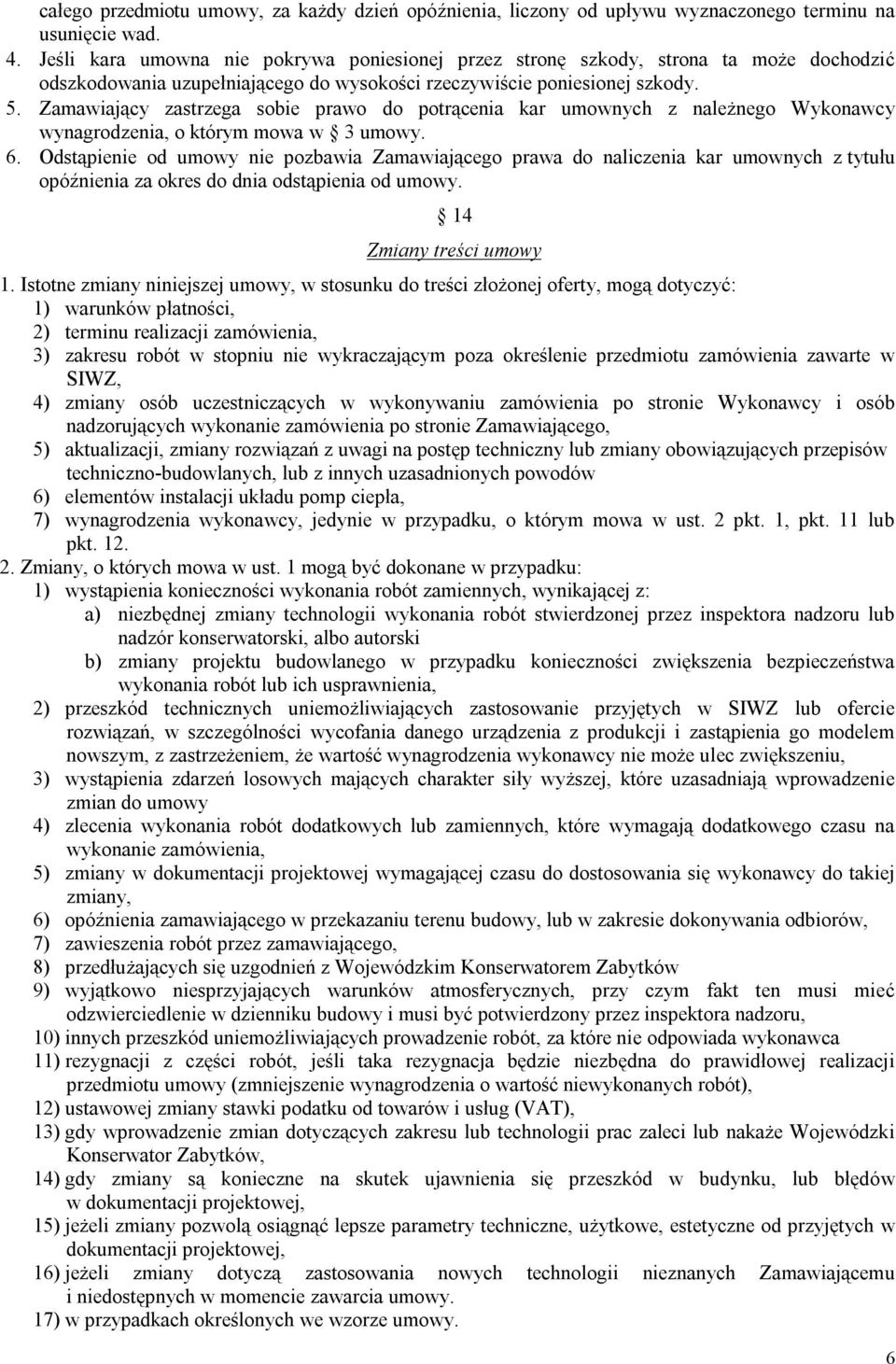 Zamawiający zastrzega sobie prawo do potrącenia kar umownych z należnego Wykonawcy wynagrodzenia, o którym mowa w 3 umowy. 6.
