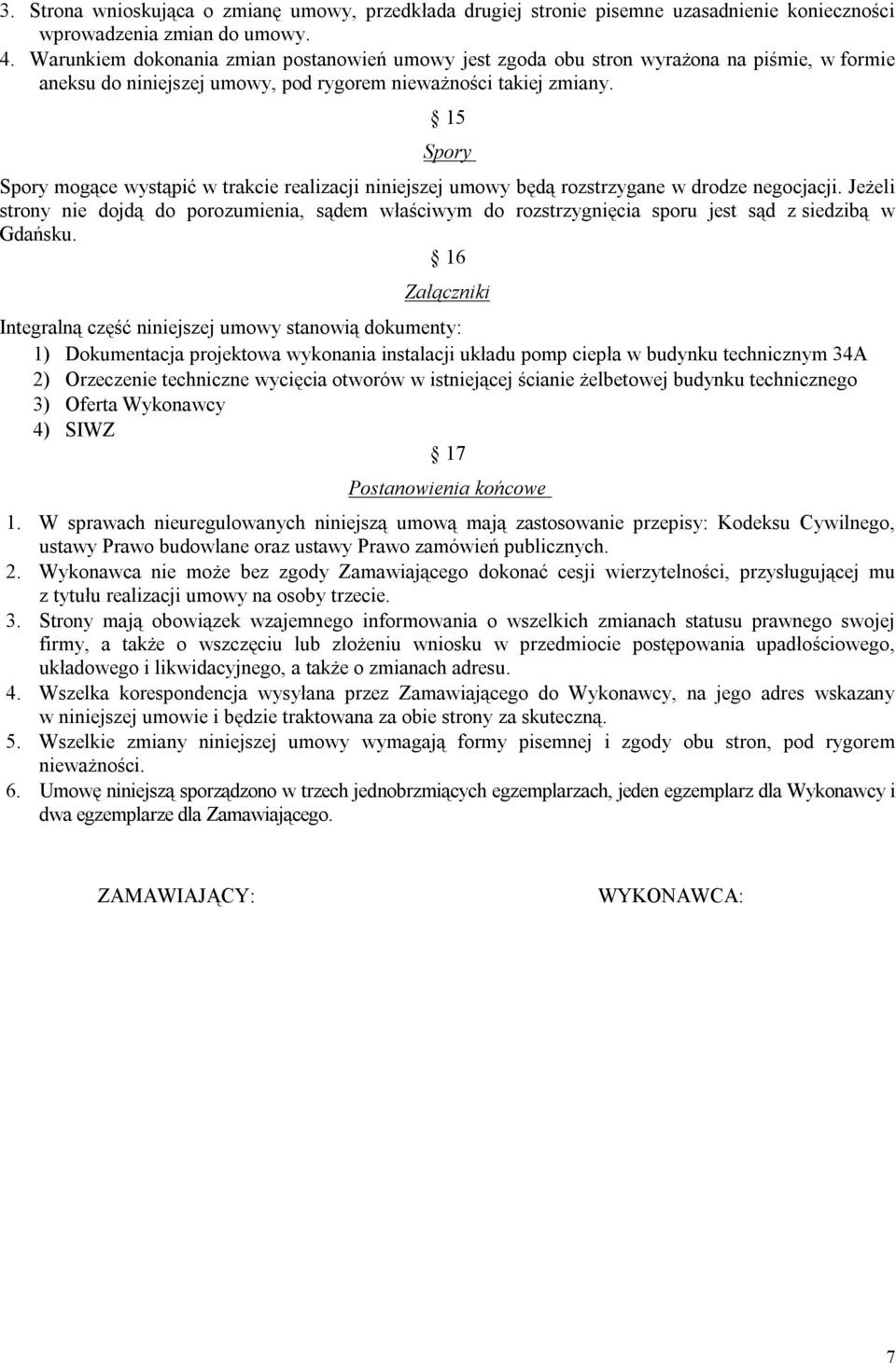 15 Spory Spory mogące wystąpić w trakcie realizacji niniejszej umowy będą rozstrzygane w drodze negocjacji.