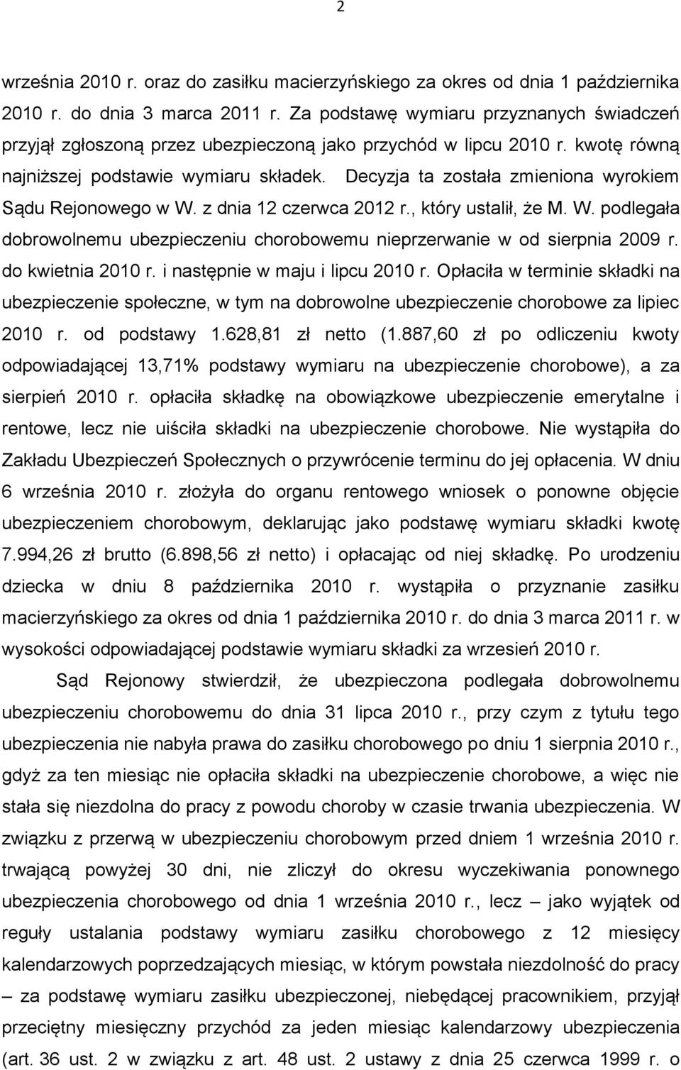 Decyzja ta została zmieniona wyrokiem Sądu Rejonowego w W. z dnia 12 czerwca 2012 r., który ustalił, że M. W. podlegała dobrowolnemu ubezpieczeniu chorobowemu nieprzerwanie w od sierpnia 2009 r.