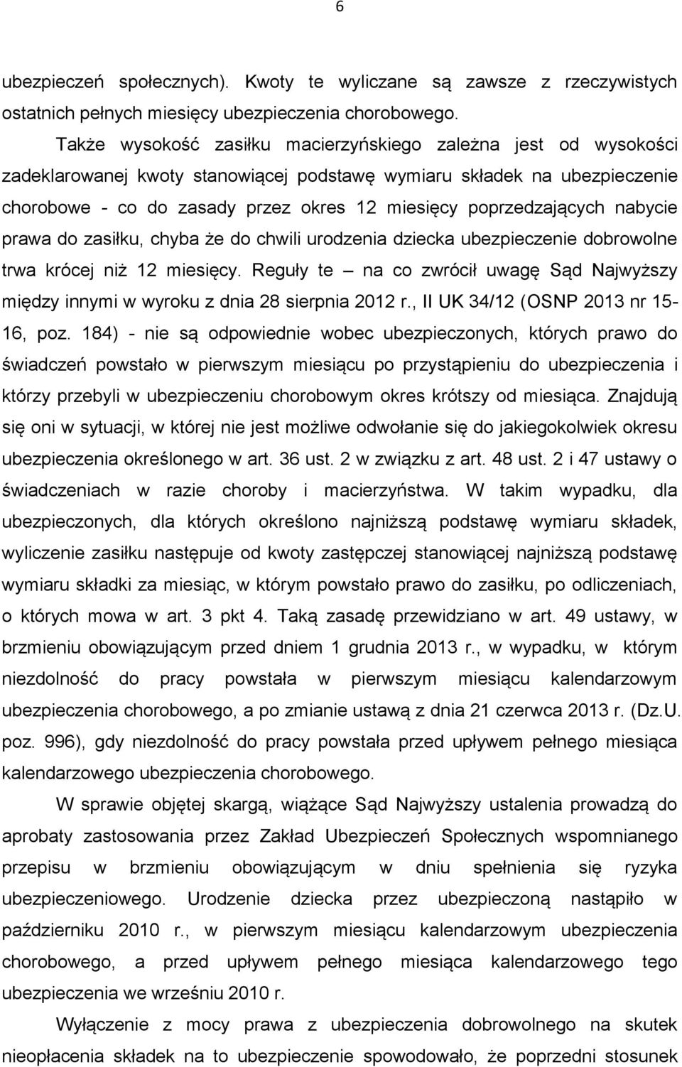 poprzedzających nabycie prawa do zasiłku, chyba że do chwili urodzenia dziecka ubezpieczenie dobrowolne trwa krócej niż 12 miesięcy.