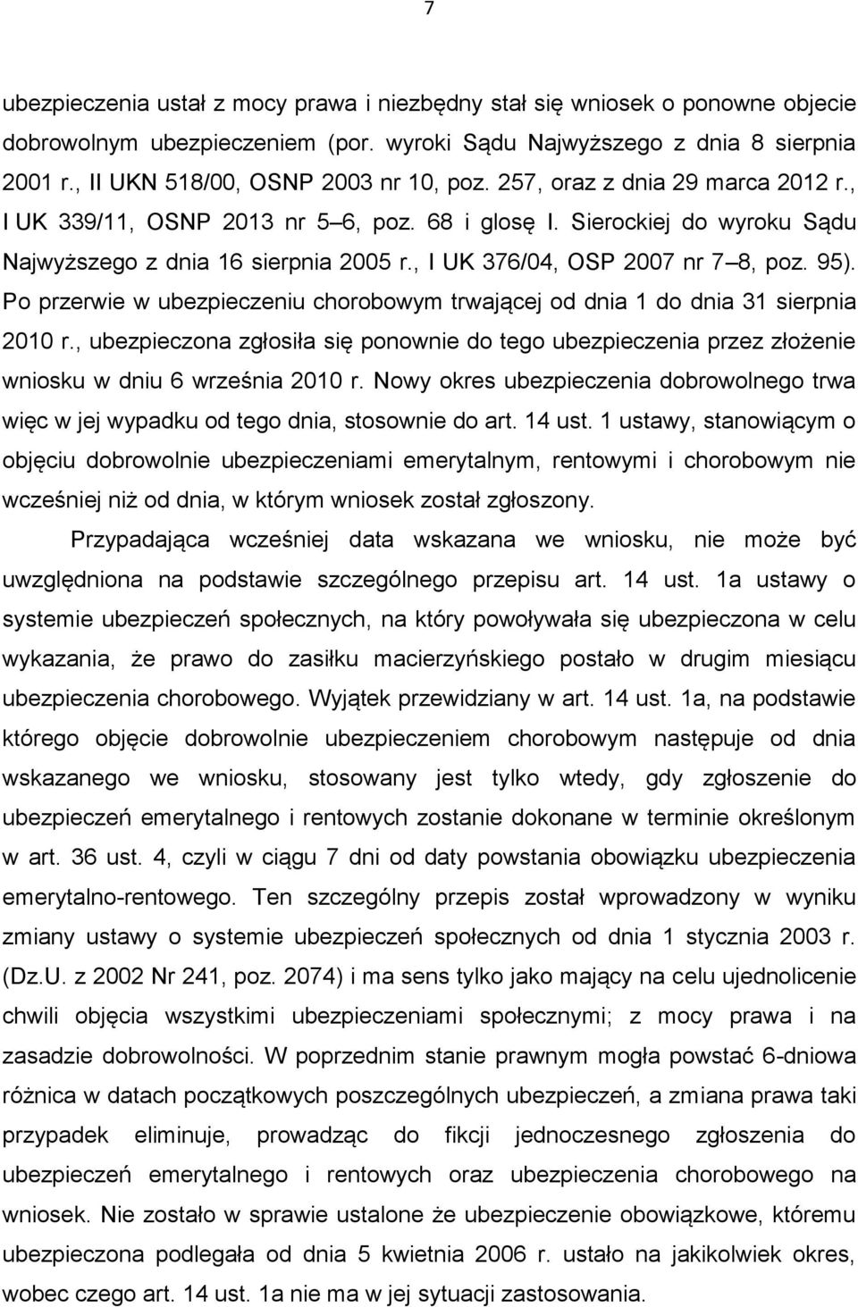 , I UK 376/04, OSP 2007 nr 7 8, poz. 95). Po przerwie w ubezpieczeniu chorobowym trwającej od dnia 1 do dnia 31 sierpnia 2010 r.