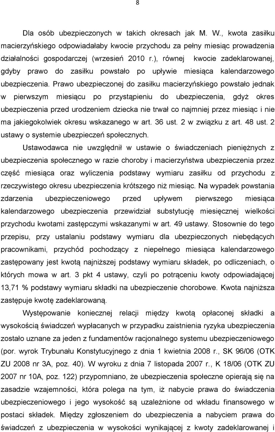 Prawo ubezpieczonej do zasiłku macierzyńskiego powstało jednak w pierwszym miesiącu po przystąpieniu do ubezpieczenia, gdyż okres ubezpieczenia przed urodzeniem dziecka nie trwał co najmniej przez