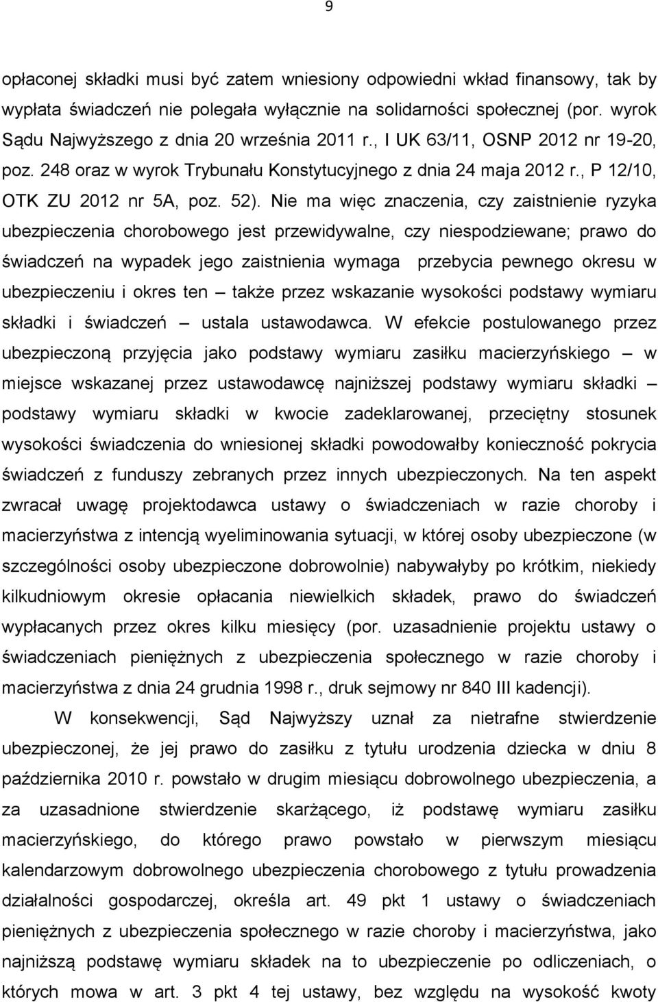 Nie ma więc znaczenia, czy zaistnienie ryzyka ubezpieczenia chorobowego jest przewidywalne, czy niespodziewane; prawo do świadczeń na wypadek jego zaistnienia wymaga przebycia pewnego okresu w