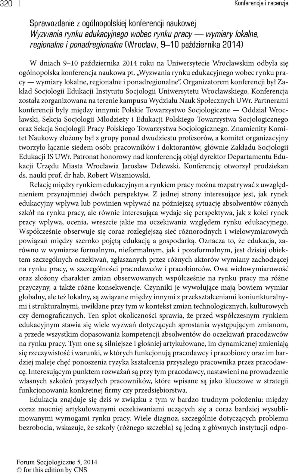 Organizatorem konferencji był Zakład Socjologii Edukacji Instytutu Socjologii Uniwersytetu Wrocławskiego. Konferencja została zorganizowana na terenie kampusu Wydziału Nauk Społecznych UWr.