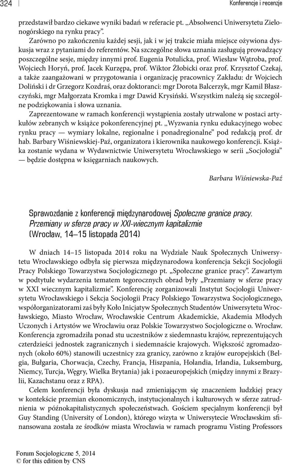 Na szczególne słowa uznania zasługują prowadzący poszczególne sesje, między innymi prof. Eugenia Potulicka, prof. Wiesław Wątroba, prof. Wojciech Horyń, prof. Jacek Kurzępa, prof.