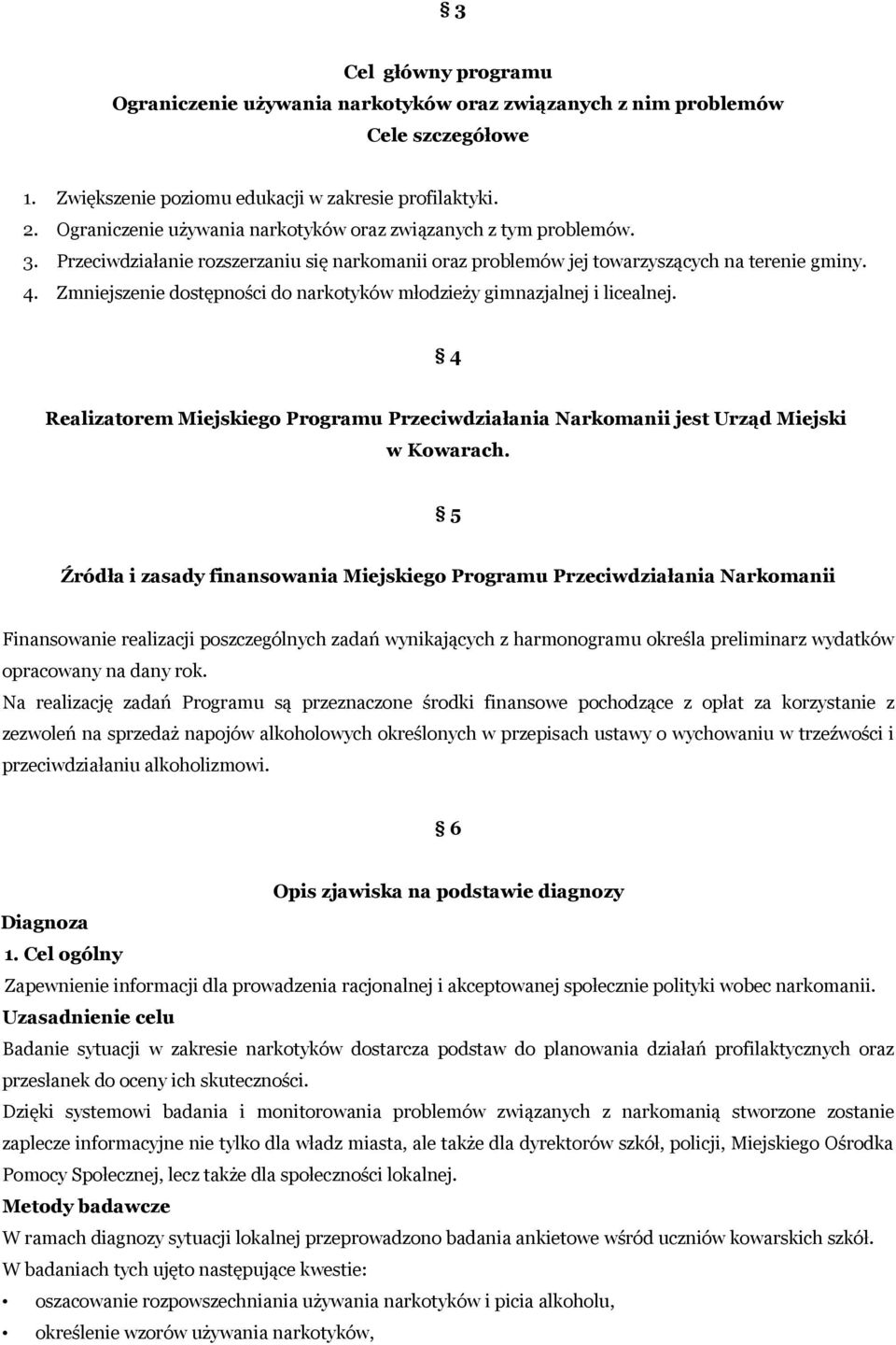 Zmniejszenie dostępności do narkotyków młodzieży gimnazjalnej i licealnej. 4 Realizatorem Miejskiego Programu Przeciwdziałania Narkomanii jest Urząd Miejski w Kowarach.