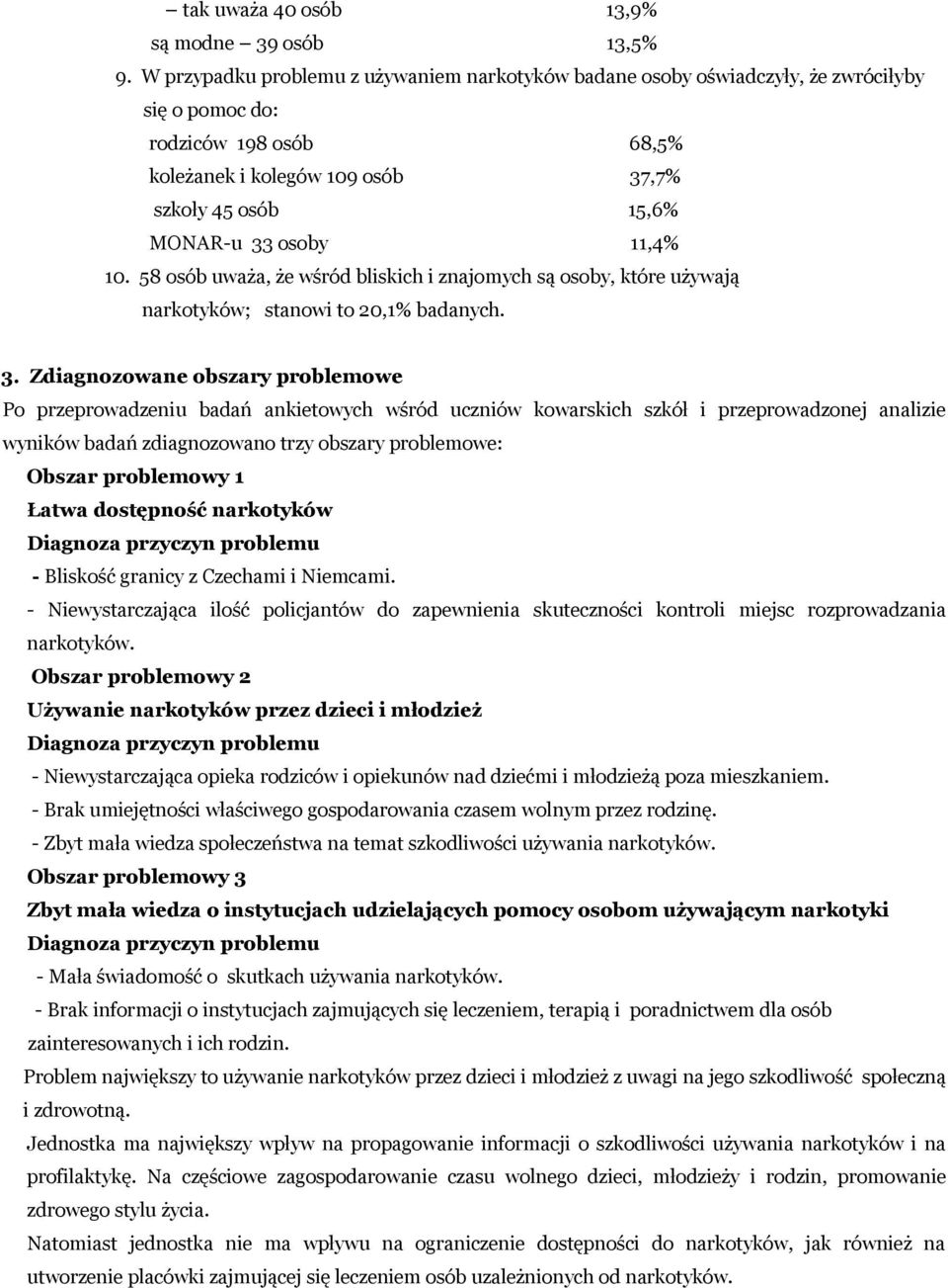 11,4% 10. 58 osób uważa, że wśród bliskich i znajomych są osoby, które używają narkotyków; stanowi to 20,1% badanych. 3.