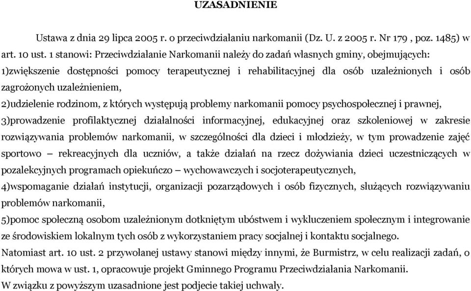 uzależnieniem, 2)udzielenie rodzinom, z których występują problemy narkomanii pomocy psychospołecznej i prawnej, 3)prowadzenie profilaktycznej działalności informacyjnej, edukacyjnej oraz