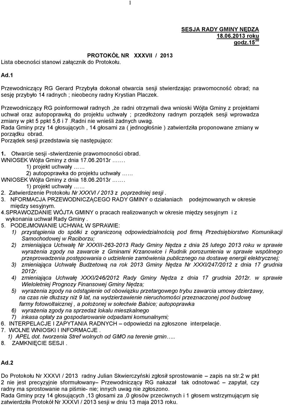 Przewodniczący RG poinformował radnych,że radni otrzymali dwa wnioski Wójta Gminy z projektami uchwał oraz autopoprawką do projektu uchwały ; przedłożony radnym porządek sesji wprowadza zmiany w pkt