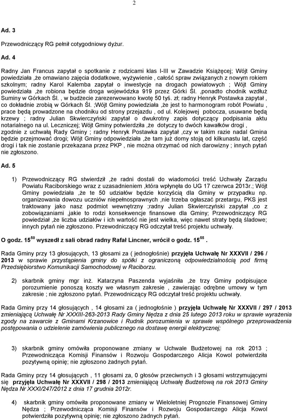 Górki Śl.,ponadto chodnik wzdłuż Suminy w Górkach Śl., w budżecie zarezerwowano kwotę 50 tyś. zł; radny Henryk Postawka zapytał, co dokładnie zrobią w Górkach Śl.