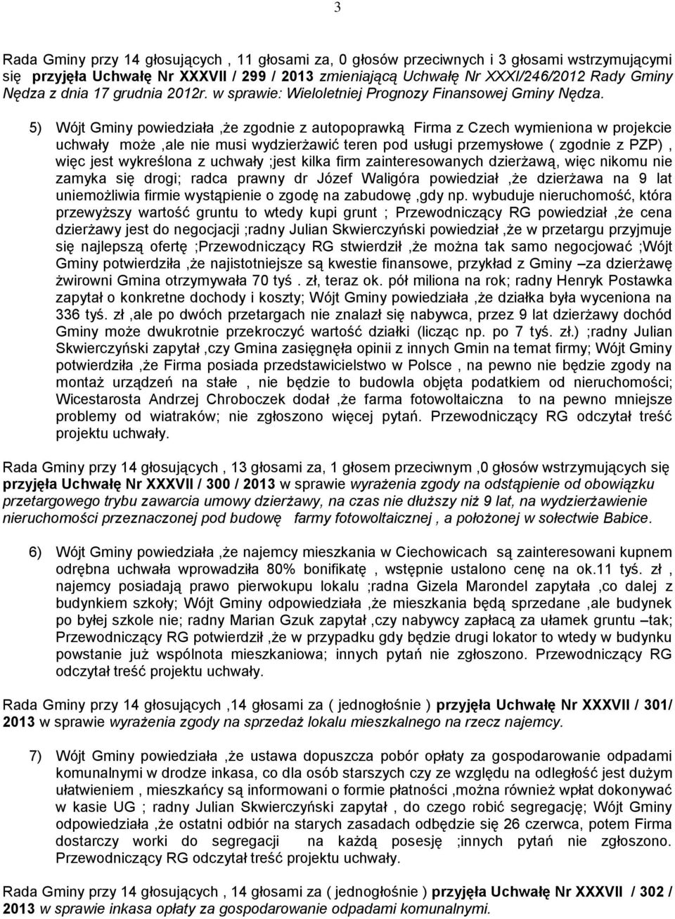 5) Wójt Gminy powiedziała,że zgodnie z autopoprawką Firma z Czech wymieniona w projekcie uchwały może,ale nie musi wydzierżawić teren pod usługi przemysłowe ( zgodnie z PZP), więc jest wykreślona z