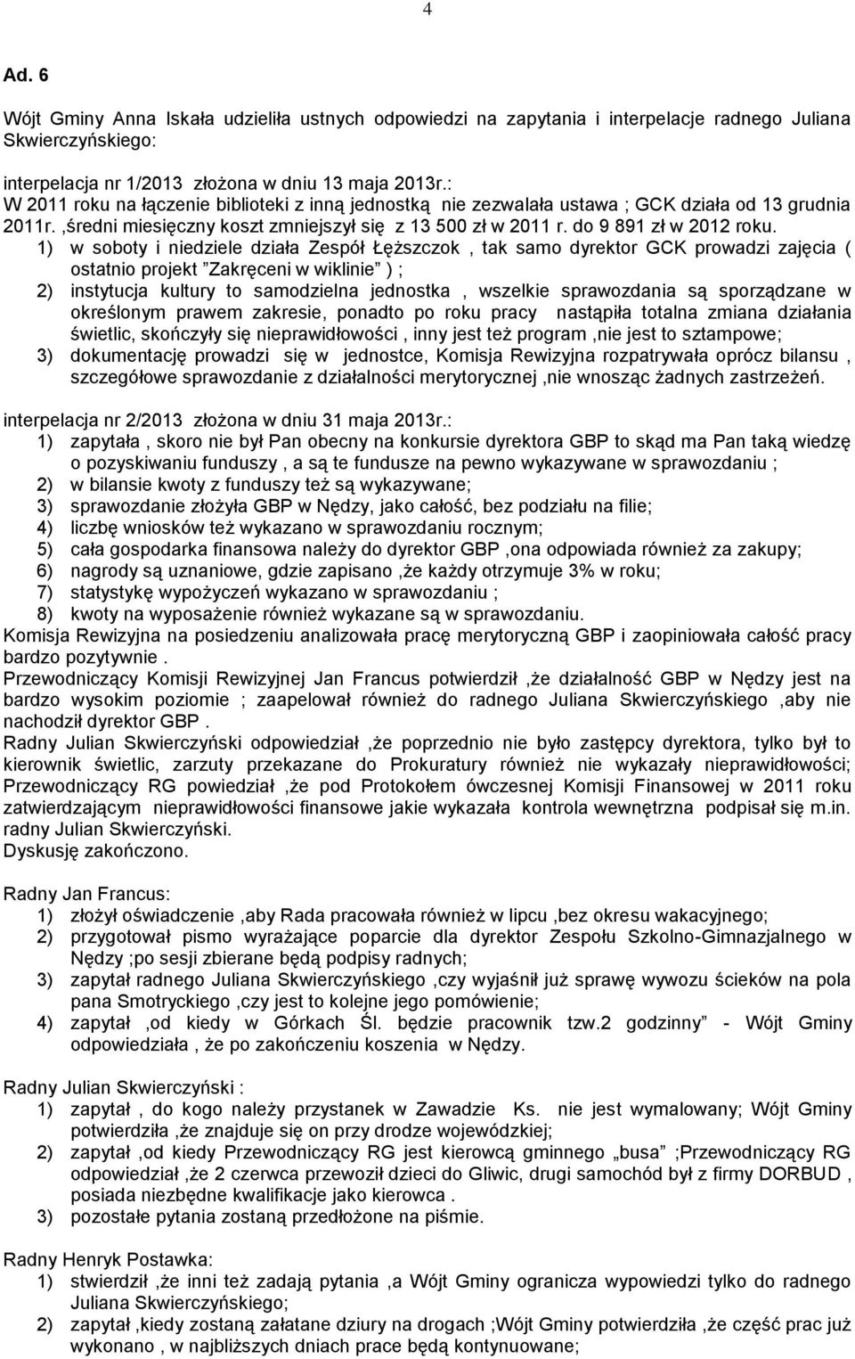 1) w soboty i niedziele działa Zespół Łęższczok, tak samo dyrektor GCK prowadzi zajęcia ( ostatnio projekt Zakręceni w wiklinie ) ; 2) instytucja kultury to samodzielna jednostka, wszelkie