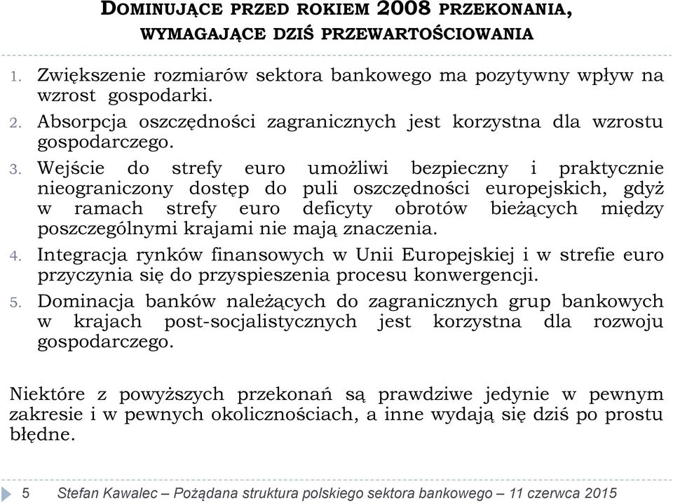 nie mają znaczenia. 4. Integracja rynków finansowych w Unii Europejskiej i w strefie euro przyczynia się do przyspieszenia procesu konwergencji. 5.