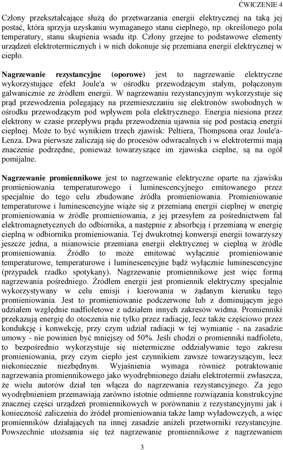 Nagrzewanie rezystancyjne (oporowe) jest to nagrzewanie elektryczne wykorzystujące efekt Joule'a w ośrodku przewodzącym stałym, połączonym galwanicznie ze źródłem energii.