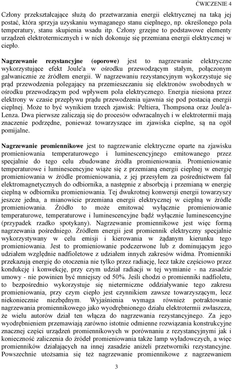 Nagrzewanie rezystancyjne (oporowe) jest to nagrzewanie elektryczne wykorzystujące efekt Joule'a w ośrodku przewodzącym stałym, połączonym galwanicznie ze źródłem energii.