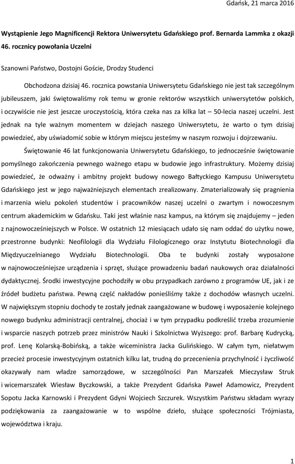 rocznica powstania Uniwersytetu Gdańskiego nie jest tak szczególnym jubileuszem, jaki świętowaliśmy rok temu w gronie rektorów wszystkich uniwersytetów polskich, i oczywiście nie jest jeszcze