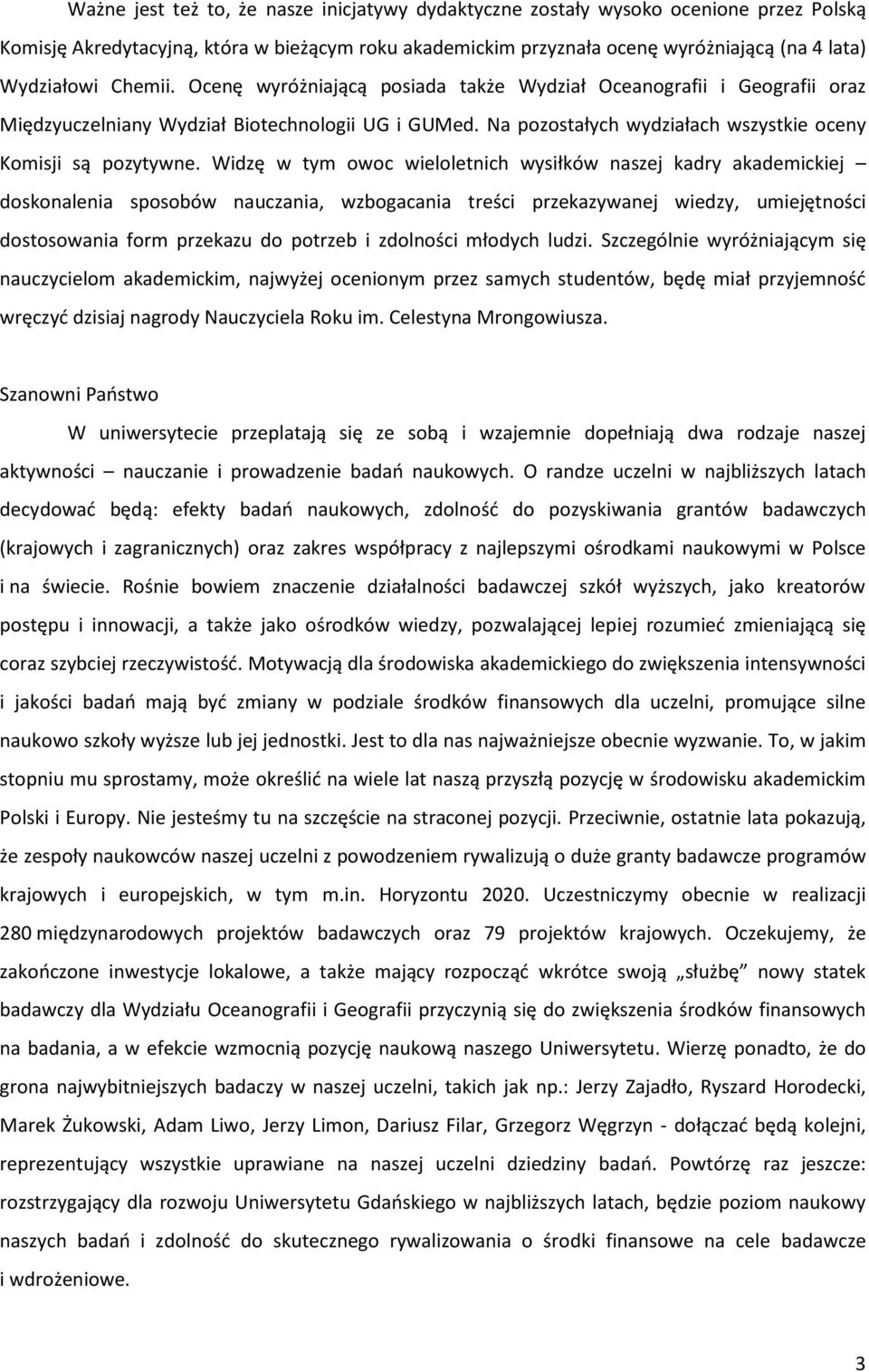Widzę w tym owoc wieloletnich wysiłków naszej kadry akademickiej doskonalenia sposobów nauczania, wzbogacania treści przekazywanej wiedzy, umiejętności dostosowania form przekazu do potrzeb i