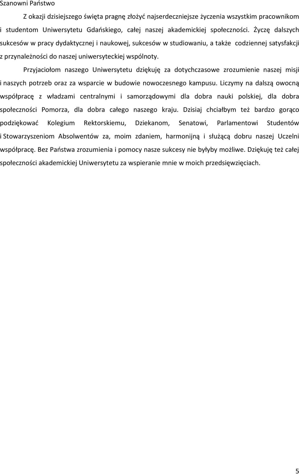 Przyjaciołom naszego Uniwersytetu dziękuję za dotychczasowe zrozumienie naszej misji i naszych potrzeb oraz za wsparcie w budowie nowoczesnego kampusu.