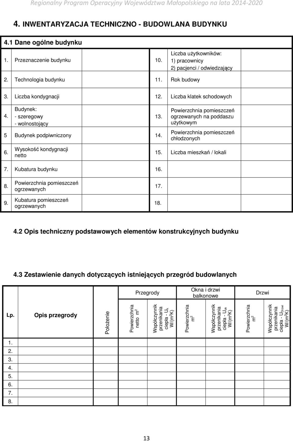 Powierzchnia pomieszczeń ogrzewanych na poddaszu użytkowym Powierzchnia pomieszczeń chłodzonych 6. Wysokość kondygnacji netto 15. Liczba mieszkań / lokali 7. Kubatura budynku 16. 8. 9.