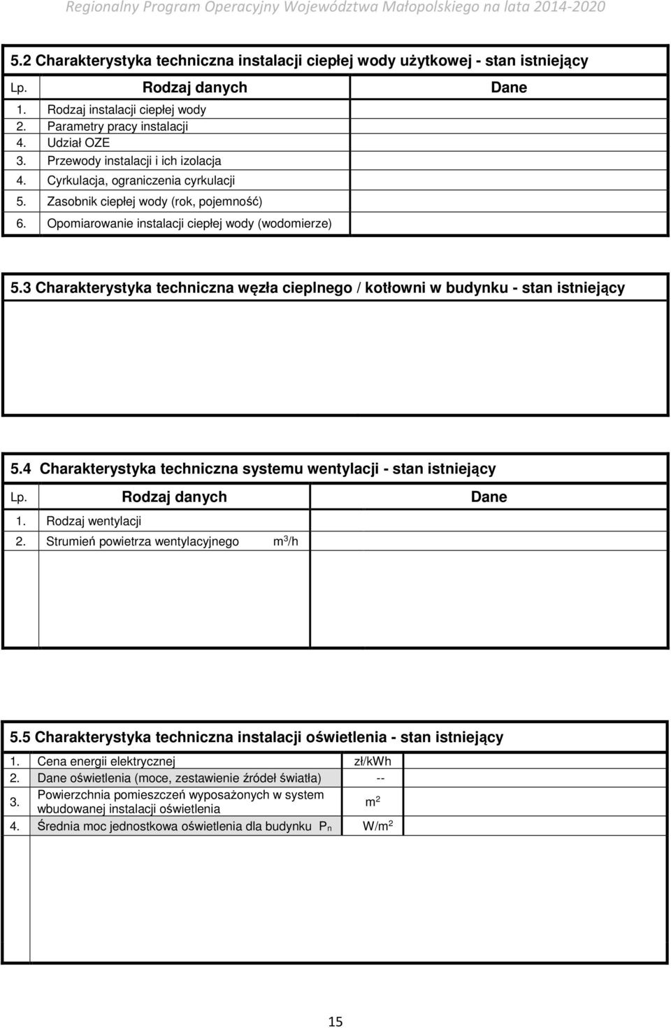 3 Charakterystyka techniczna węzła cieplnego / kotłowni w budynku - stan istniejący 5.4 Charakterystyka techniczna systemu wentylacji - stan istniejący Lp. Rodzaj danych Dane 1. Rodzaj wentylacji 2.