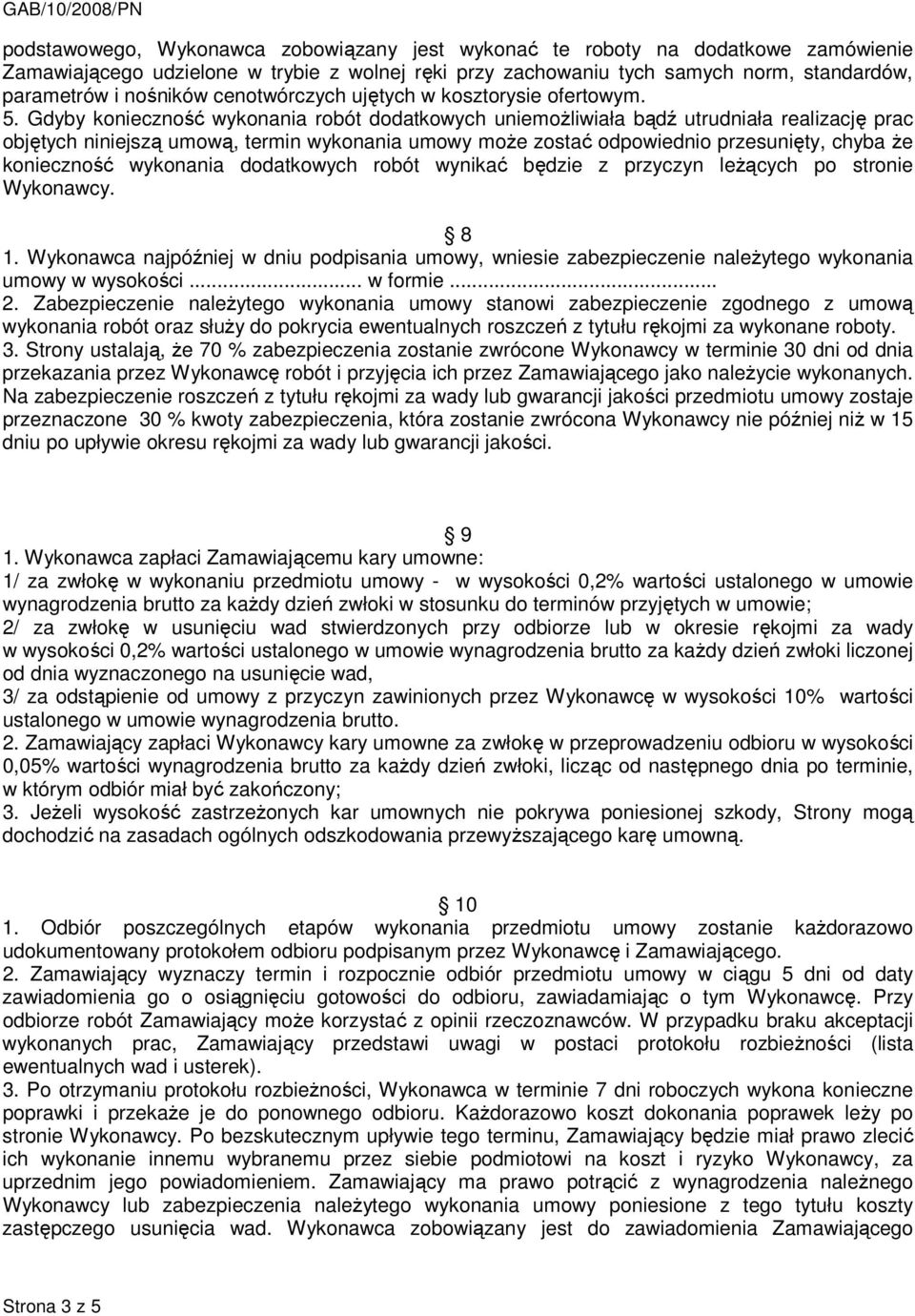 Gdyby konieczność wykonania robót dodatkowych uniemoŝliwiała bądź utrudniała realizację prac objętych niniejszą umową, termin wykonania umowy moŝe zostać odpowiednio przesunięty, chyba Ŝe konieczność