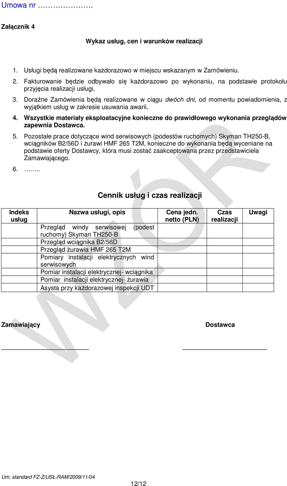 Doraźne Zamówienia będą realizowane w ciągu dwóch dni, od momentu powiadomienia, z wyjątkiem usług w zakresie usuwania awarii, 4.