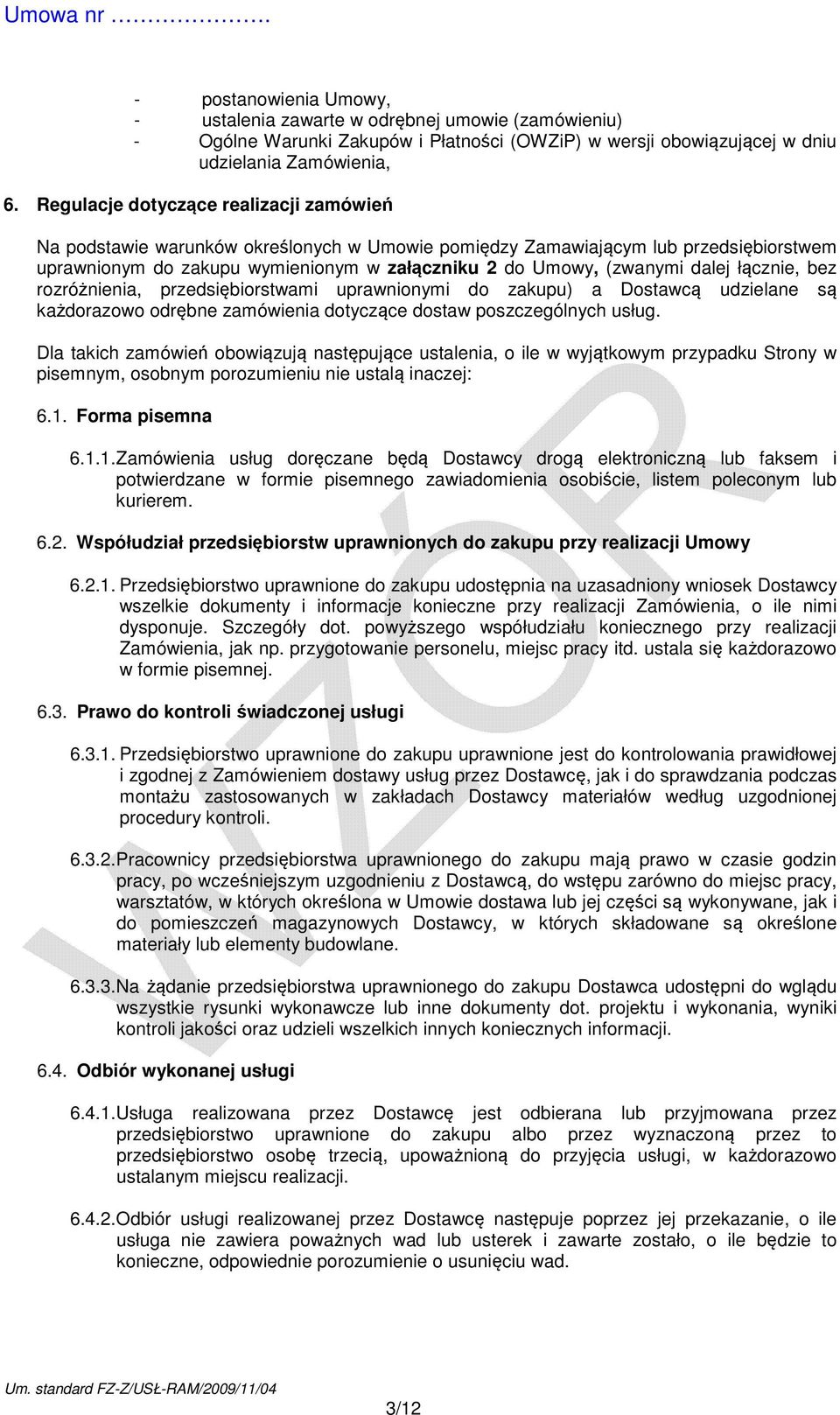 dalej łącznie, bez rozróżnienia, przedsiębiorstwami uprawnionymi do zakupu) a Dostawcą udzielane są każdorazowo odrębne zamówienia dotyczące dostaw poszczególnych usług.