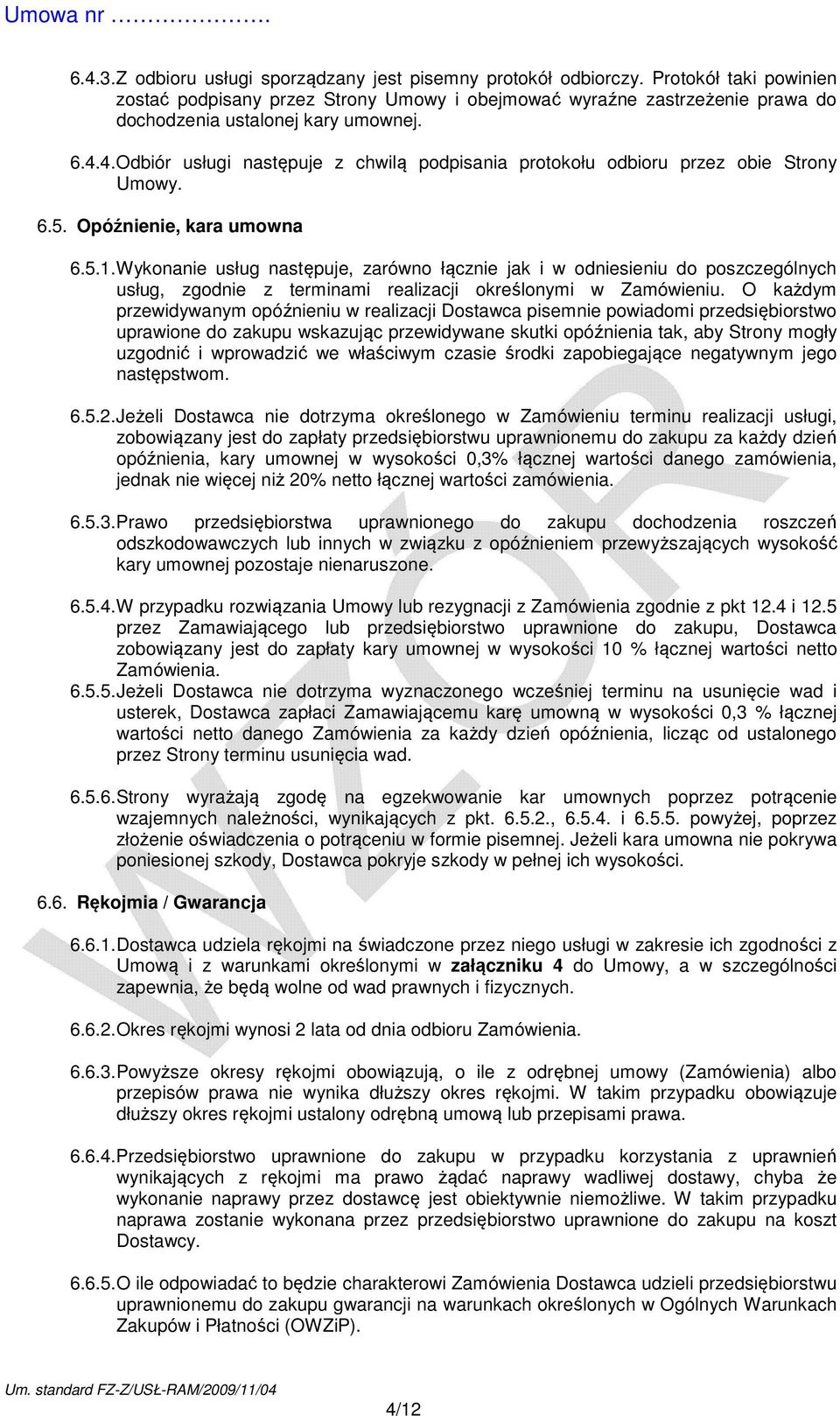 4. Odbiór usługi następuje z chwilą podpisania protokołu odbioru przez obie Strony Umowy. 6.5. Opóźnienie, kara umowna 6.5.1.
