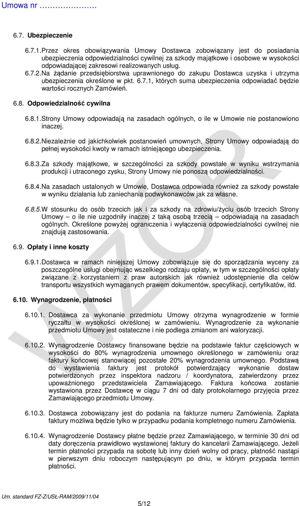 6.7.2. Na żądanie przedsiębiorstwa uprawnionego do zakupu Dostawca uzyska i utrzyma ubezpieczenia określone w pkt. 6.7.1, których suma ubezpieczenia odpowiadać będzie wartości rocznych Zamówień. 6.8.