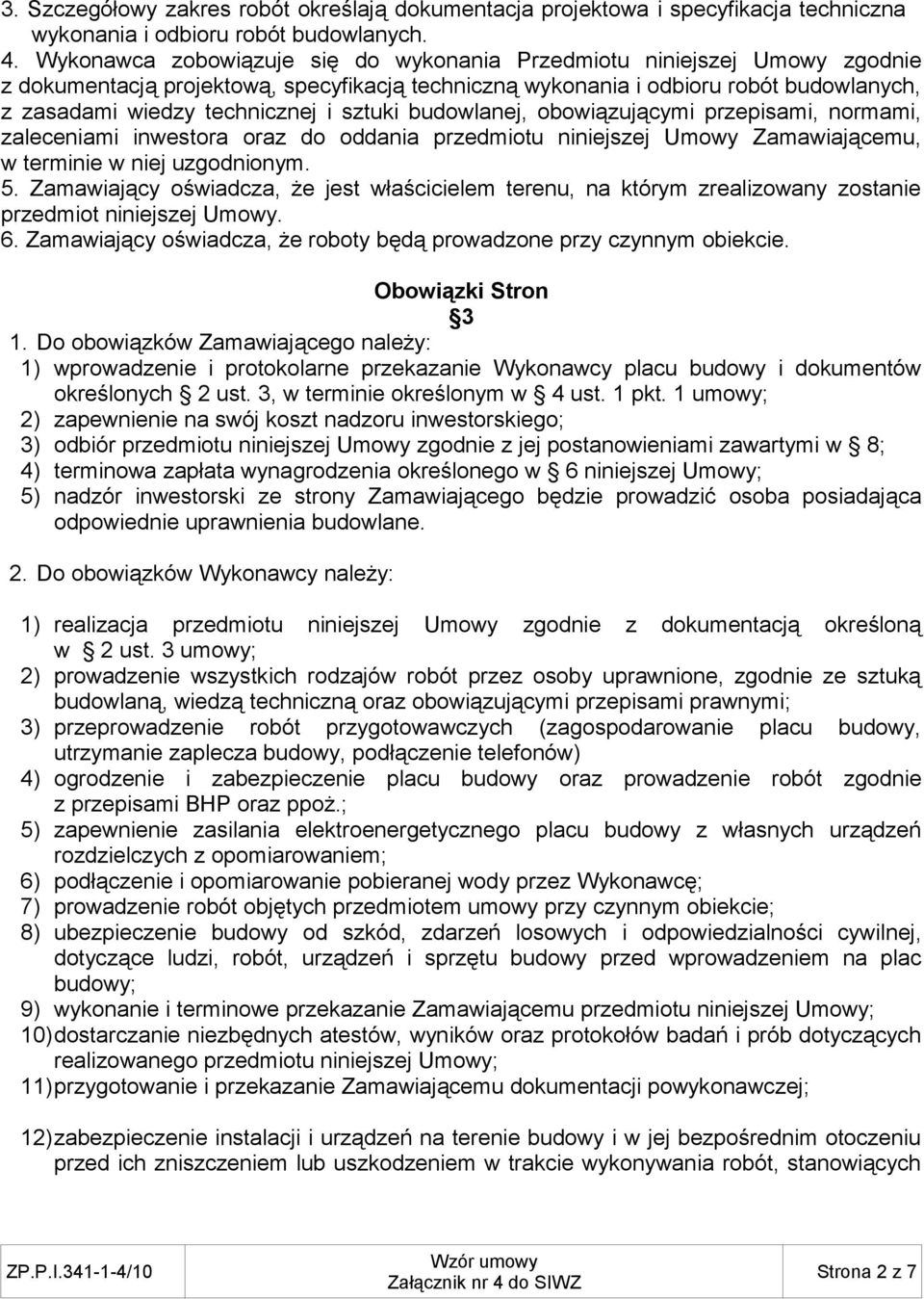 sztuki budowlanej, obowiązującymi przepisami, normami, zaleceniami inwestora oraz do oddania przedmiotu niniejszej Umowy Zamawiającemu, w terminie w niej uzgodnionym. 5.