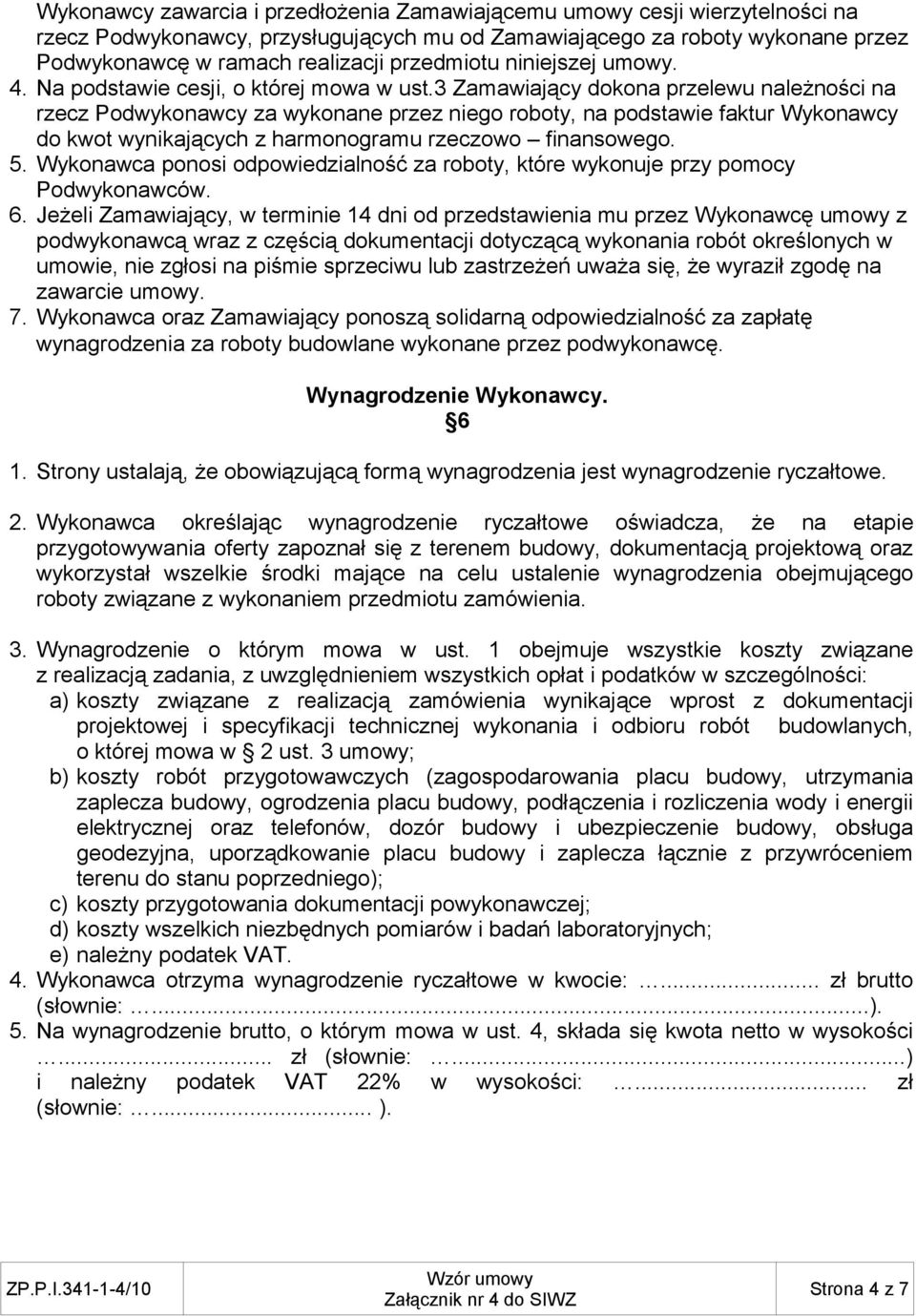 3 Zamawiający dokona przelewu należności na rzecz Podwykonawcy za wykonane przez niego roboty, na podstawie faktur Wykonawcy do kwot wynikających z harmonogramu rzeczowo finansowego. 5.