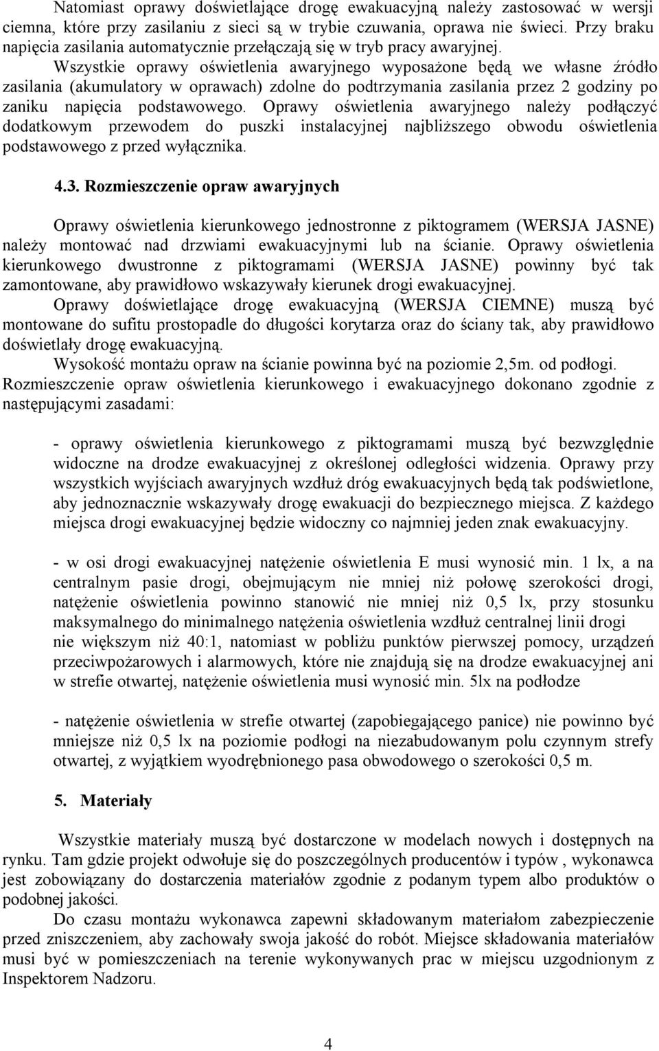 Wszystkie oprawy oświetlenia awaryjnego wyposażone będą we własne źródło zasilania (akumulatory w oprawach) zdolne do podtrzymania zasilania przez 2 godziny po zaniku napięcia podstawowego.
