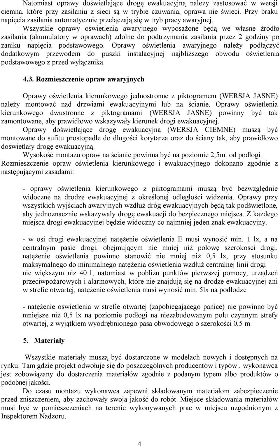 Wszystkie oprawy oświetlenia awaryjnego wyposażone będą we własne źródło zasilania (akumulatory w oprawach) zdolne do podtrzymania zasilania przez 2 godziny po zaniku napięcia podstawowego.