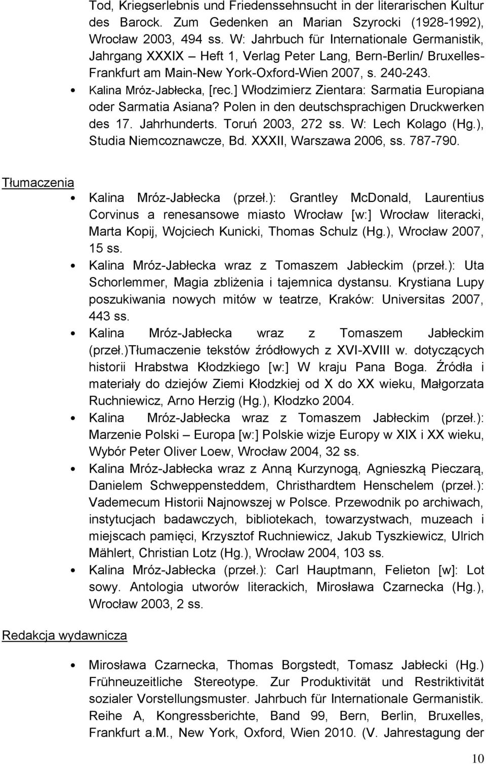 ] Włodzimierz Zientara: Sarmatia Europiana oder Sarmatia Asiana? Polen in den deutschsprachigen Druckwerken des 17. Jahrhunderts. Toruń 2003, 272 ss. W: Lech Kolago (Hg.), Studia Niemcoznawcze, Bd.