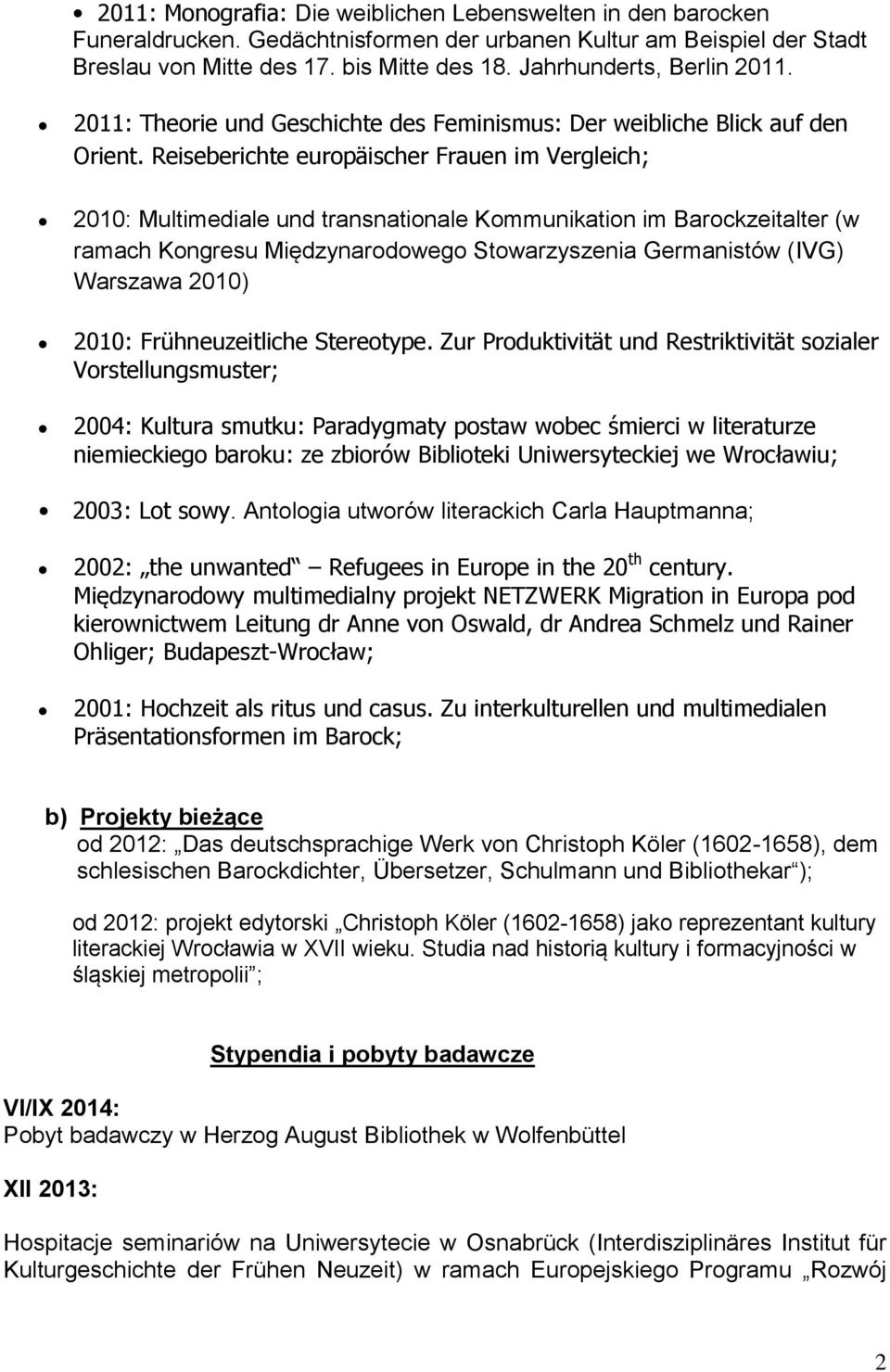 Reiseberichte europäischer Frauen im Vergleich; 2010: Multimediale und transnationale Kommunikation im Barockzeitalter (w ramach Kongresu Międzynarodowego Stowarzyszenia Germanistów (IVG) Warszawa