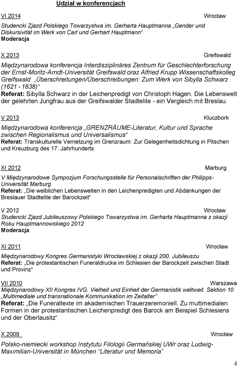 Ernst-Moritz-Arndt-Universität Greifswald oraz Alfried Krupp Wissenschaftskolleg Greifswald Überschreitungen/Überschreibungen: Zum Werk von Sibylla Schwarz (1621-1638) Referat: Sibylla Schwarz in der